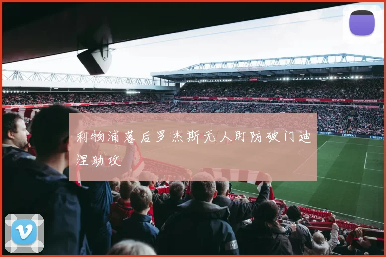 利物浦落后罗杰斯无人盯防破门迪涅助攻